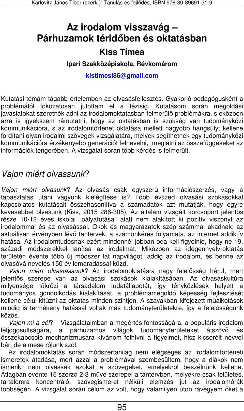 Kutatásom során megoldási javaslatokat szeretnék adni az irodalomoktatásban felmerülő problémákra, s eközben arra is igyekszem rámutatni, hogy az oktatásban is szükség van tudományközi