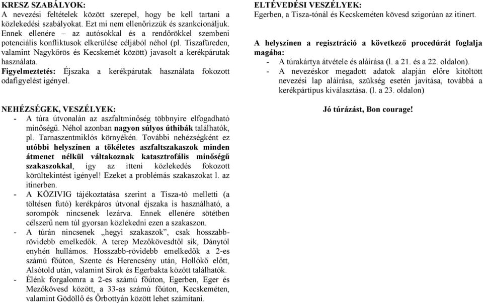 Figyelmeztetés: Éjszaka a kerékpárutak használata fokozott odafigyelést igényel. NEHÉZSÉGEK, VESZÉLYEK: - A túra útvonalán az aszfaltminőség többnyire elfogadható minőségű.