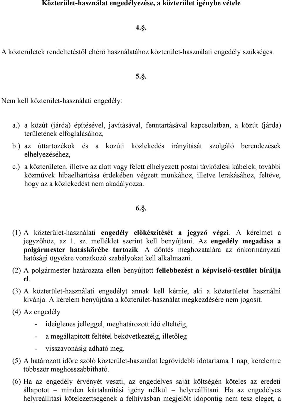 ) az úttartozékok és a közúti közlekedés irányítását szolgáló berendezések elhelyezéséhez, c.