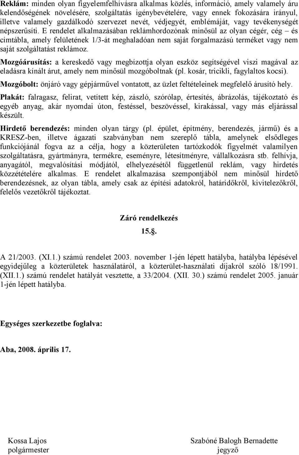 E rendelet alkalmazásában reklámhordozónak minősül az olyan cégér, cég és címtábla, amely felületének 1/3-át meghaladóan nem saját forgalmazású terméket vagy nem saját szolgáltatást reklámoz.
