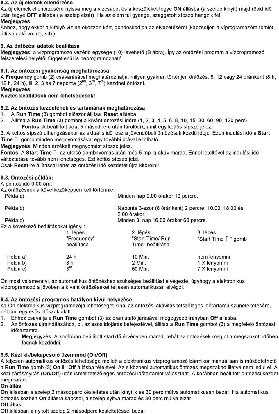 Az öntözési adatok beállítása a vízprogramozó vezérlő egysége (10) levehető (B ábra). Így az öntözési program a vízprogramozó felszerelési helyétől függetlenül is beprogramozható. 9.1. Az öntözési gyakoriság meghatározása A Frequency gomb (2) csavarásával meghatározhatja, milyen gyakran történjen öntözés.