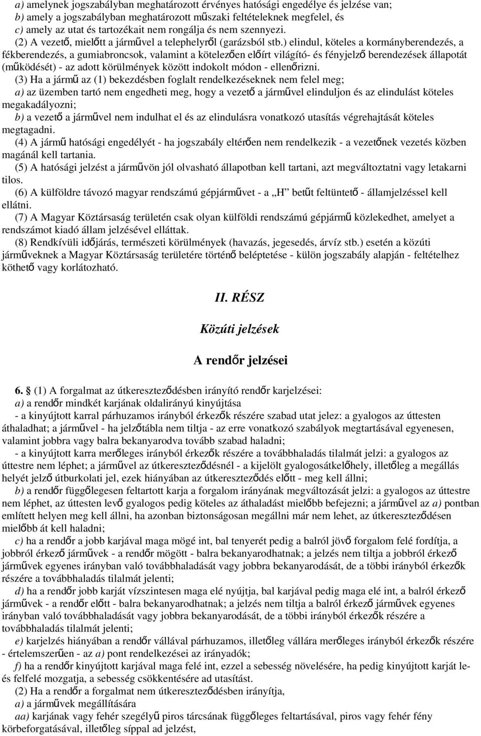 ) elindul, köteles a kormányberendezés, a fékberendezés, a gumiabroncsok, valamint a kötelezően előírt világító- és fényjelző berendezések állapotát (működését) - az adott körülmények között indokolt