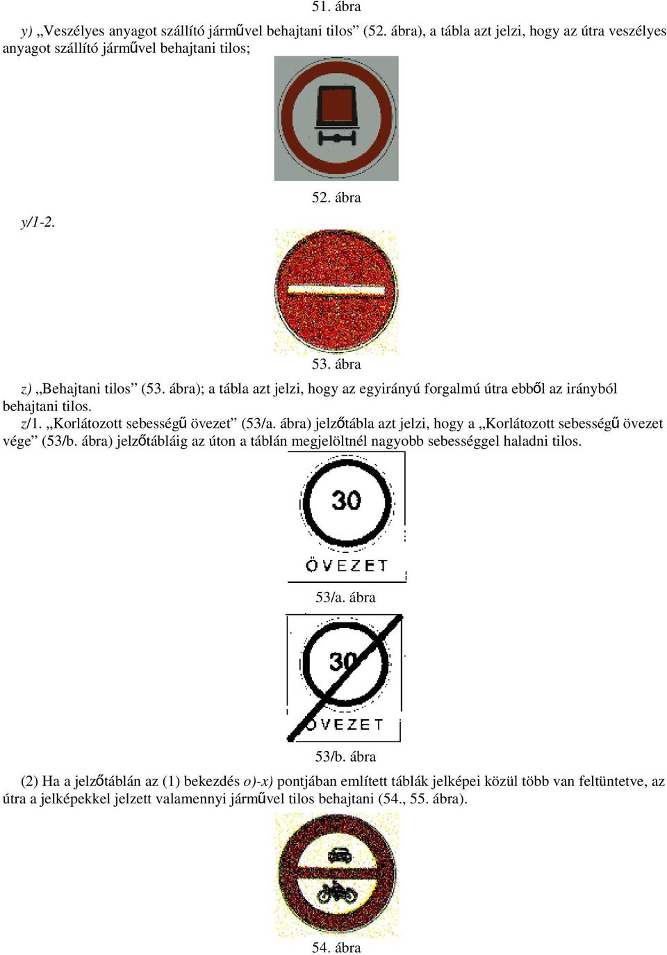 ábra) jelzőtábla azt jelzi, hogy a Korlátozott sebességű övezet vége (53/b. ábra) jelzőtábláig az úton a táblán megjelöltnél nagyobb sebességgel haladni tilos. 53/a. ábra 53/b.