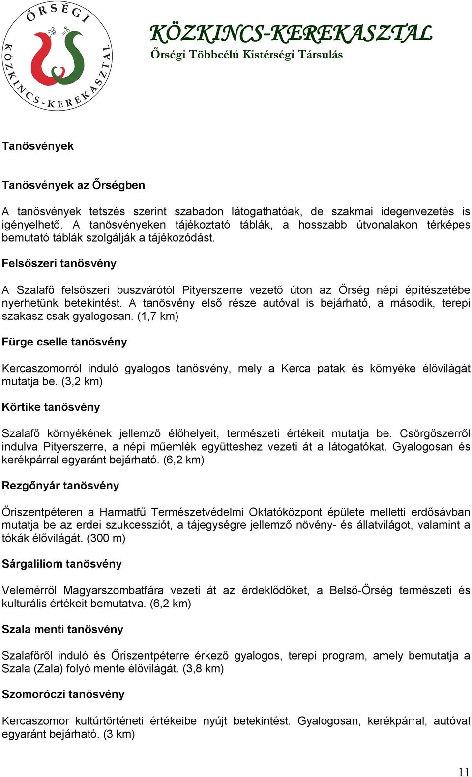 Felsőszeri tanösvény A Szalafő felsőszeri buszvárótól Pityerszerre vezető úton az Őrség népi építészetébe nyerhetünk betekintést.