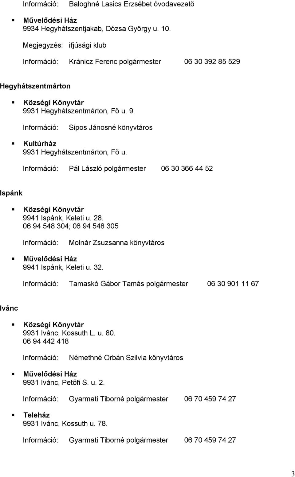 Információ: Pál László polgármester 06 30 366 44 52 Ispánk Községi Könyvtár 9941 Ispánk, Keleti u. 28. 06 94 548 304; 06 94 548 305 Információ: Molnár Zsuzsanna könyvtáros 9941 Ispánk, Keleti u. 32.