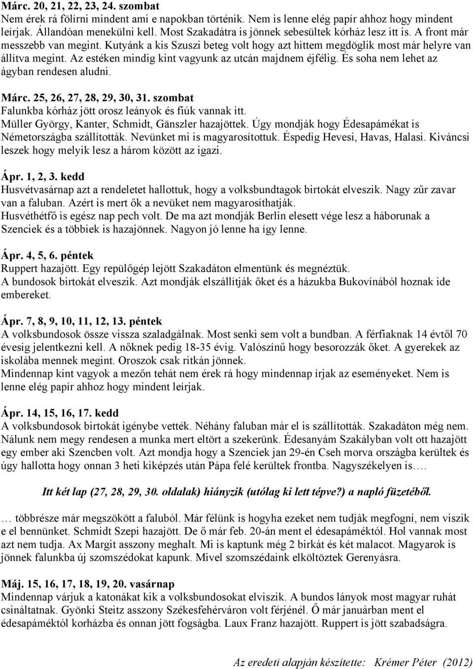 Az estéken mindig kint vagyunk az utcán majdnem éjfélig. És soha nem lehet az ágyban rendesen aludni. Márc. 25, 26, 27, 28, 29, 30, 31. szombat Falunkba kórház jött orosz leányok és fiúk vannak itt.