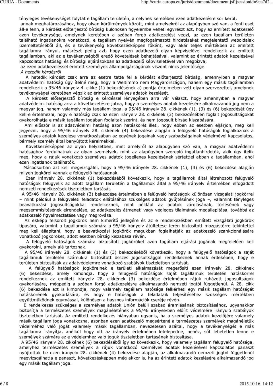 van, a fenti eset áll e fenn, a kérdést előterjesztő bíróság különösen figyelembe veheti egyrészt azt, hogy az említett adatkezelő azon tevékenysége, amelynek keretében a szóban forgó adatkezelést