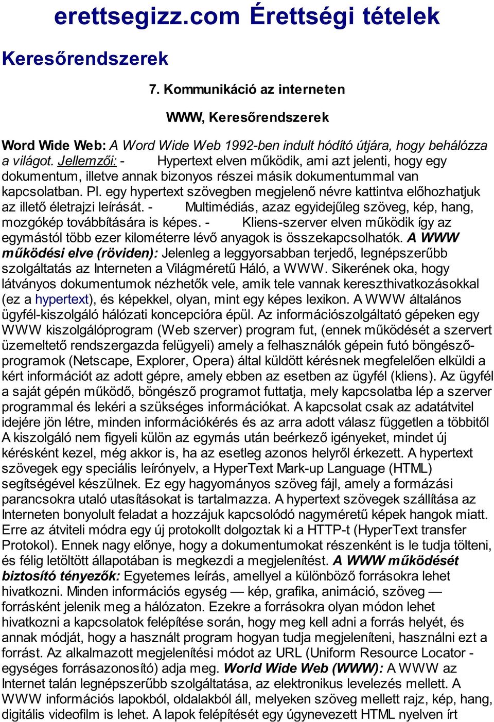 egy hypertext szövegben megjelenő névre kattintva előhozhatjuk az illető életrajzi leírását. - Multimédiás, azaz egyidejűleg szöveg, kép, hang, mozgókép továbbítására is képes.