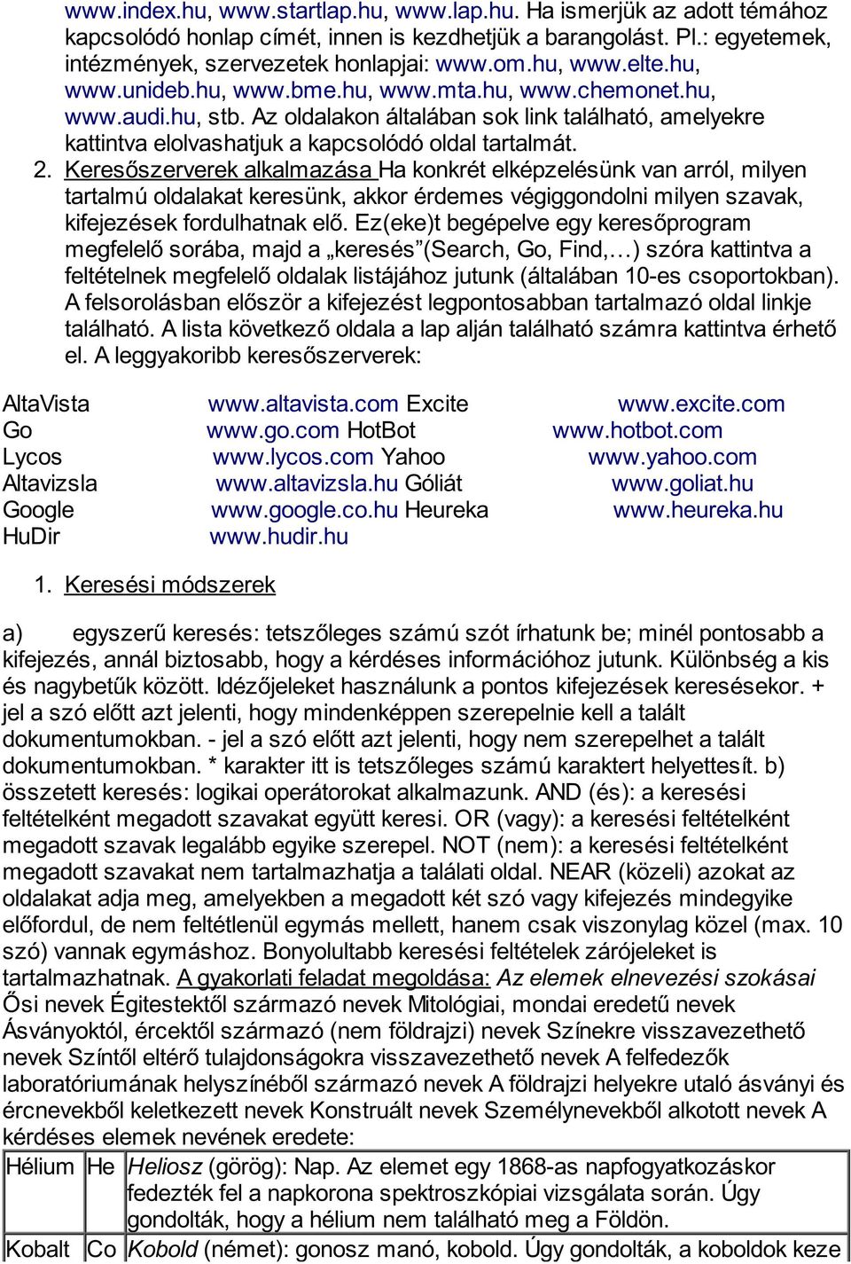 Keresőszerverek alkalmazása Ha konkrét elképzelésünk van arról, milyen tartalmú oldalakat keresünk, akkor érdemes végiggondolni milyen szavak, kifejezések fordulhatnak elő.