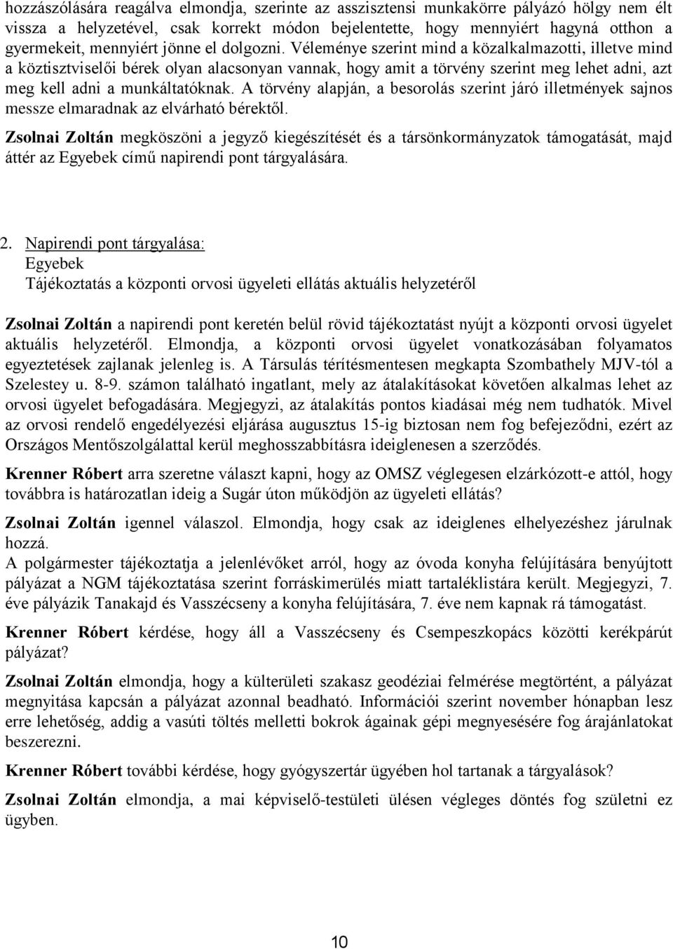 Véleménye szerint mind a közalkalmazotti, illetve mind a köztisztviselői bérek olyan alacsonyan vannak, hogy amit a törvény szerint meg lehet adni, azt meg kell adni a munkáltatóknak.