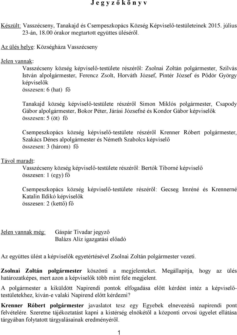 József és Pődör György képviselők összesen: 6 (hat) fő Tanakajd község képviselő-testülete részéről Simon Miklós polgármester, Csapody Gábor alpolgármester, Bokor Péter, Járási Józsefné és Kondor