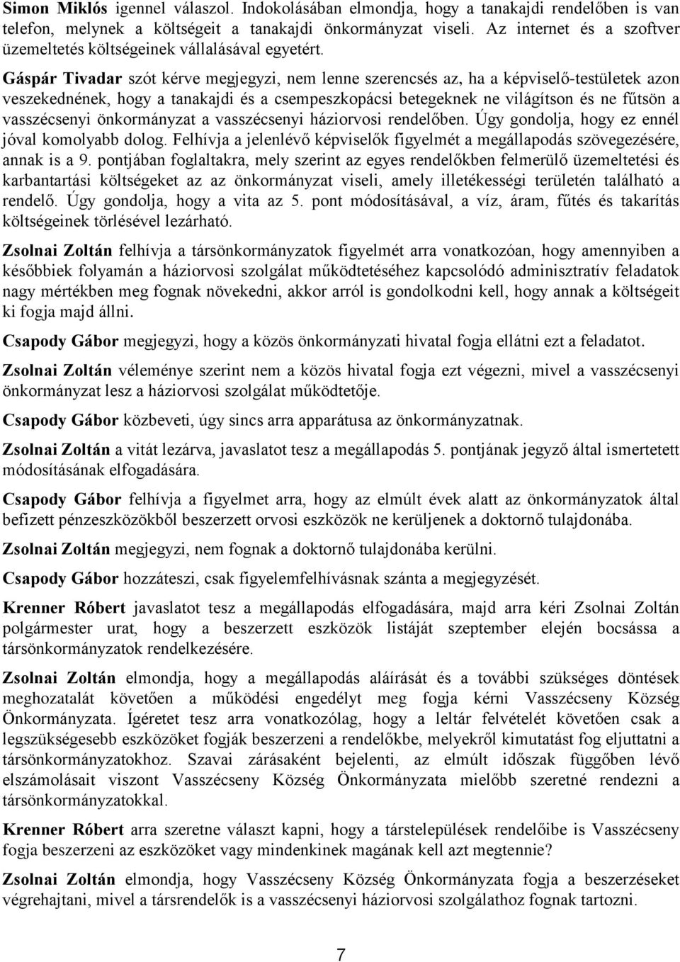 Gáspár Tivadar szót kérve megjegyzi, nem lenne szerencsés az, ha a képviselő-testületek azon veszekednének, hogy a tanakajdi és a csempeszkopácsi betegeknek ne világítson és ne fűtsön a vasszécsenyi