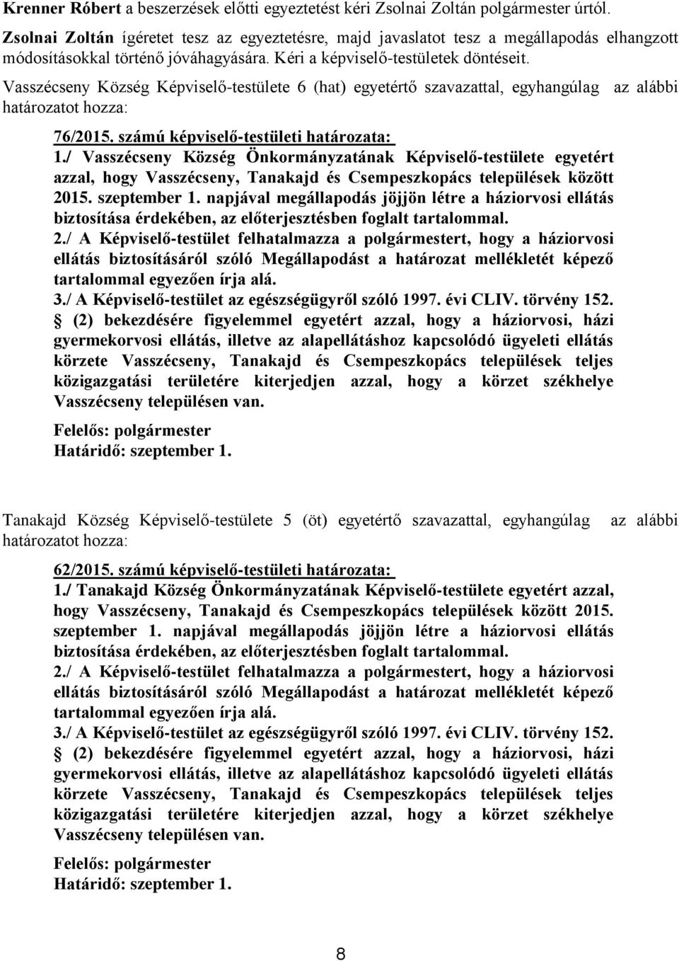 Vasszécseny Község Képviselő-testülete 6 (hat) egyetértő szavazattal, egyhangúlag az alábbi határozatot hozza: 76/2015. számú képviselő-testületi határozata: 1.