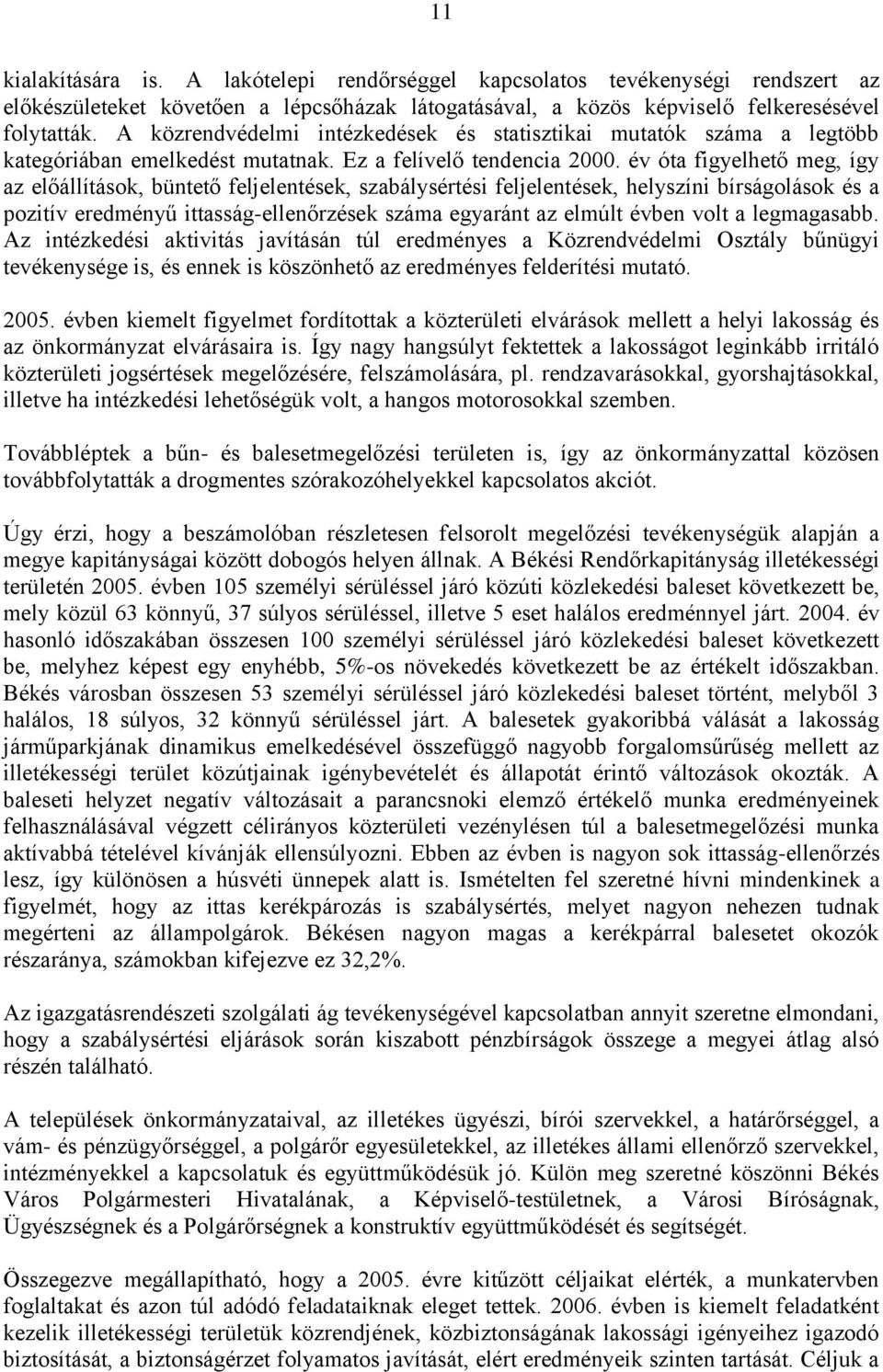 év óta figyelhető meg, így az előállítások, büntető feljelentések, szabálysértési feljelentések, helyszíni bírságolások és a pozitív eredményű ittasság-ellenőrzések száma egyaránt az elmúlt évben