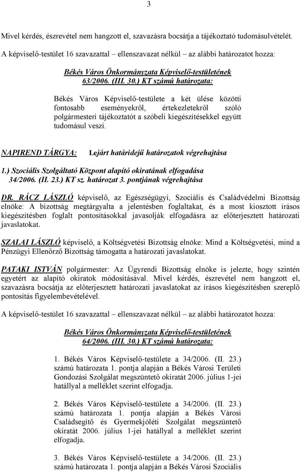 NAPIREND TÁRGYA: Lejárt határidejű határozatok végrehajtása 1.) Szociális Szolgáltató Központ alapító okiratának elfogadása 34/2006. (II. 23.) KT sz. határozat 3. pontjának végrehajtása DR.