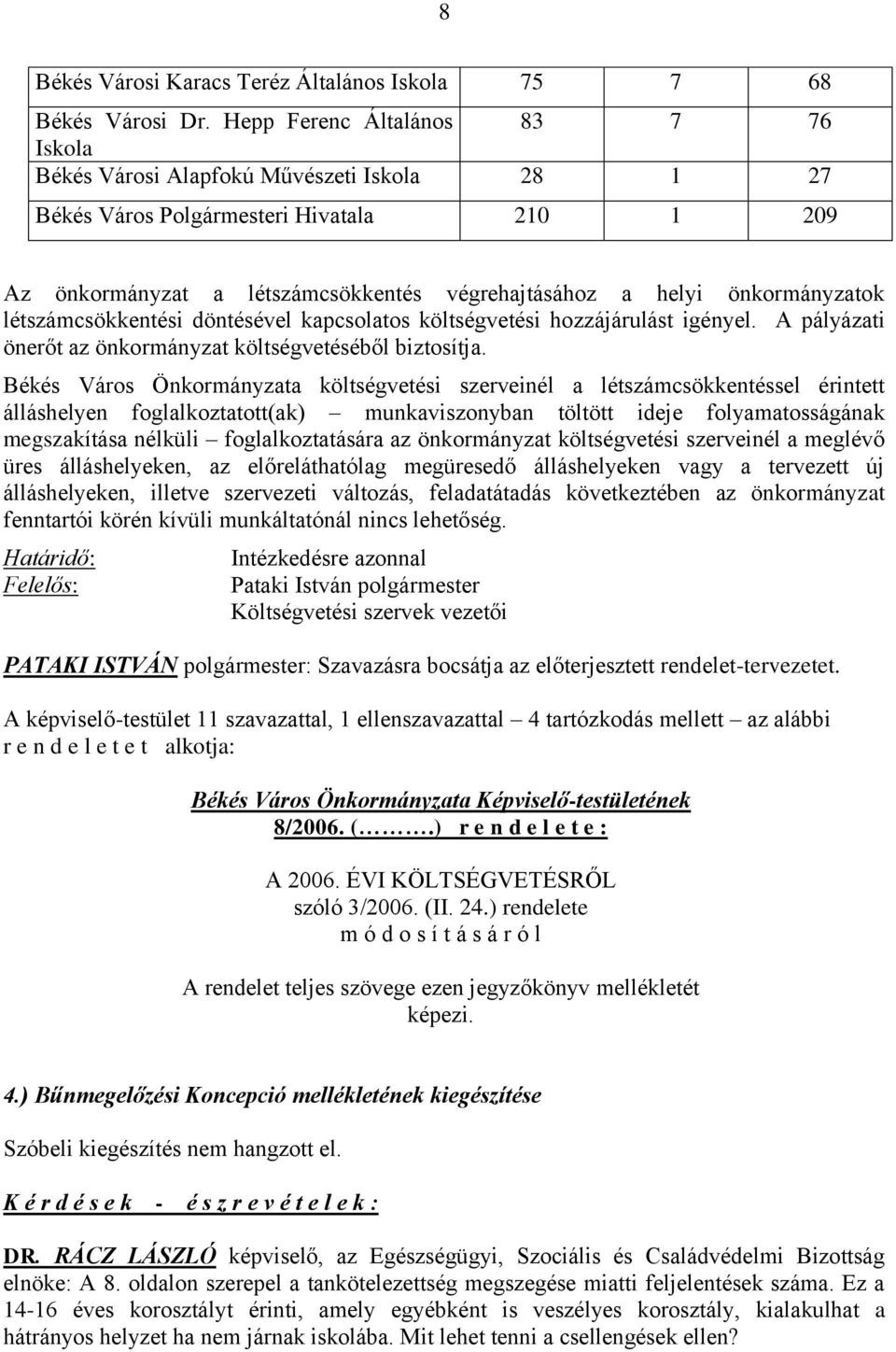 önkormányzatok létszámcsökkentési döntésével kapcsolatos költségvetési hozzájárulást igényel. A pályázati önerőt az önkormányzat költségvetéséből biztosítja.