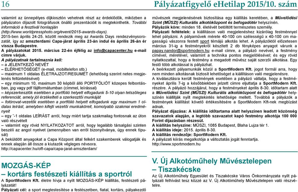 között rendezik meg az Awards Days rendezvénysorozatát, így az amszterdami Capa-járat április 23-án indul és április 26-án ér vissza Budapestre. A pályázatokat 2015.