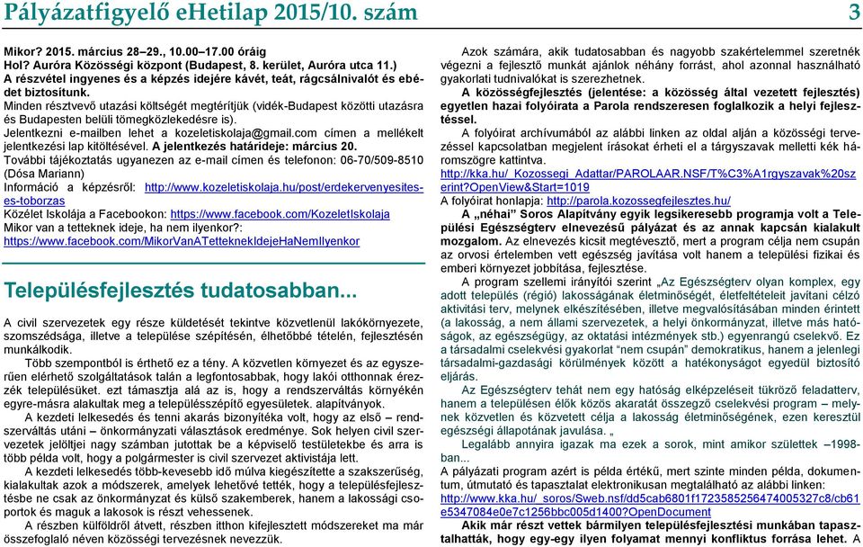 Minden résztvevő utazási költségét megtérítjük (vidék-budapest közötti utazásra és Budapesten belüli tömegközlekedésre is). Jelentkezni e-mailben lehet a kozeletiskolaja@gmail.