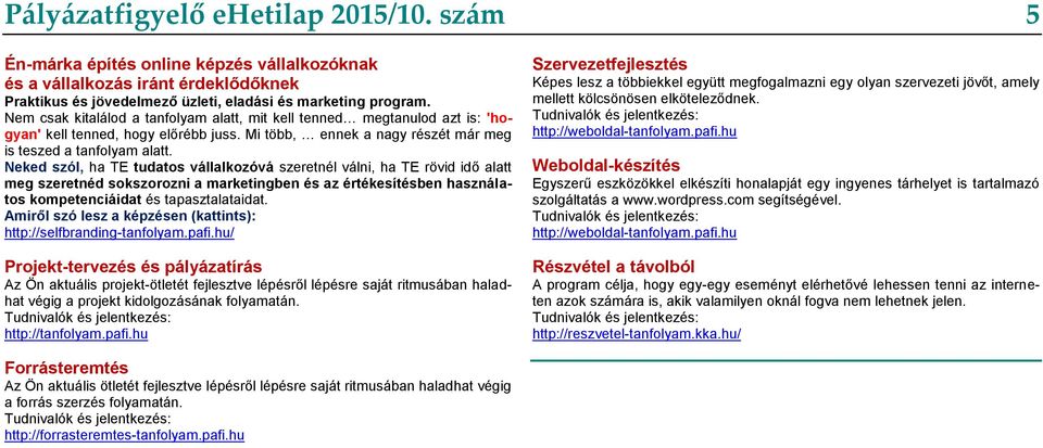 Neked szól, ha TE tudatos vállalkozóvá szeretnél válni, ha TE rövid idő alatt meg szeretnéd sokszorozni a marketingben és az értékesítésben használatos kompetenciáidat és tapasztalataidat.