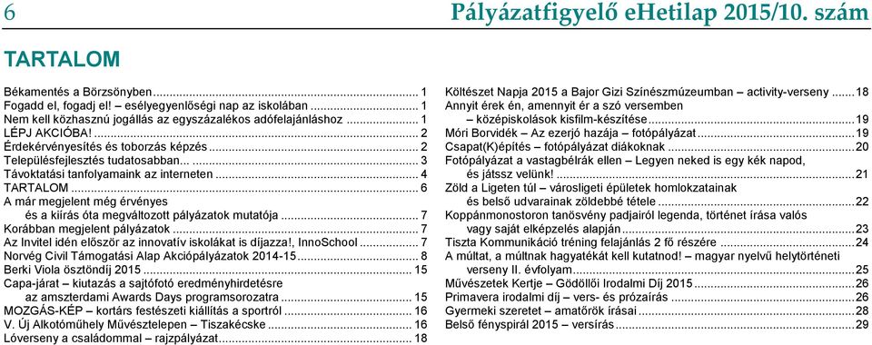 ..... 3 Távoktatási tanfolyamaink az interneten... 4 TARTALOM... 6 A már megjelent még érvényes és a kiírás óta megváltozott pályázatok mutatója... 7 Korábban megjelent pályázatok.