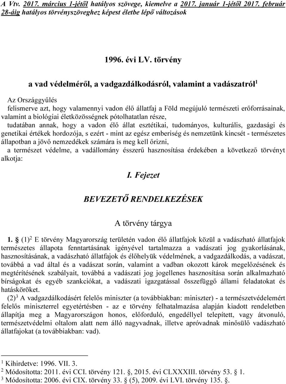 biológiai életközösségnek pótolhatatlan része, tudatában annak, hogy a vadon élő állat esztétikai, tudományos, kulturális, gazdasági és genetikai értékek hordozója, s ezért - mint az egész emberiség