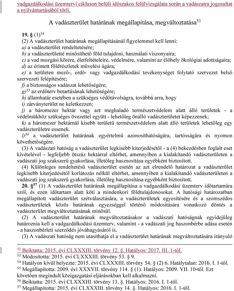 mozgási körére, életfeltételeire, védelmére, valamint az élőhely ökológiai adottságaira; d) az érintett földrészletek művelési ágára; e) a területen mező-, erdő- vagy vadgazdálkodási tevékenységet