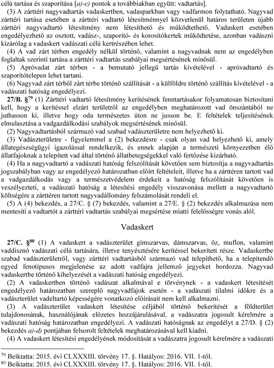 Vadaskert esetében engedélyezhető az osztott, vadász-, szaporító- és korosítókertek működtetése, azonban vadászni kizárólag a vadaskert vadászati célú kertrészében lehet.