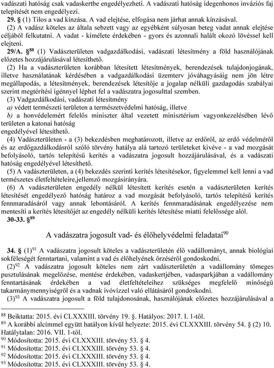 A vadat - kímélete érdekében - gyors és azonnali halált okozó lövéssel kell elejteni. 29/A.