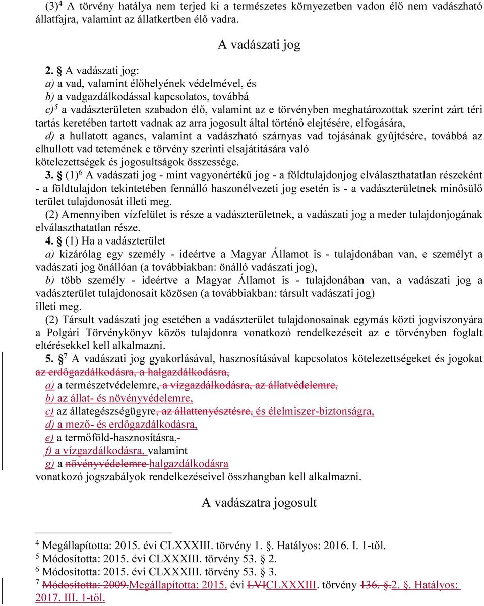 téri tartás keretében tartott vadnak az arra jogosult által történő elejtésére, elfogására, d) a hullatott agancs, valamint a vadászható szárnyas vad tojásának gyűjtésére, továbbá az elhullott vad