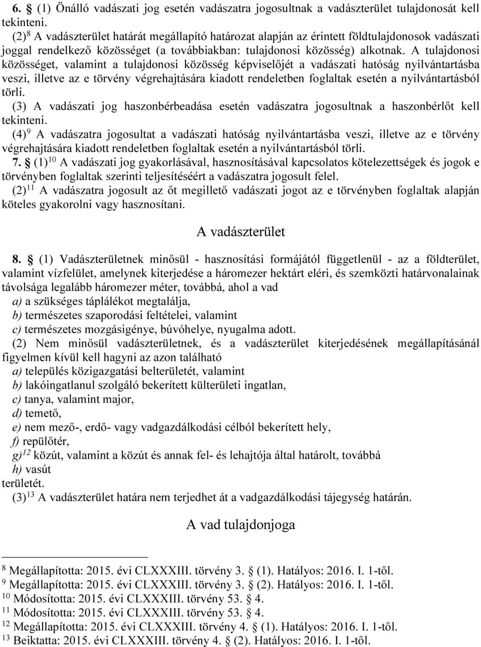 A tulajdonosi közösséget, valamint a tulajdonosi közösség képviselőjét a vadászati hatóság nyilvántartásba veszi, illetve az e törvény végrehajtására kiadott rendeletben foglaltak esetén a