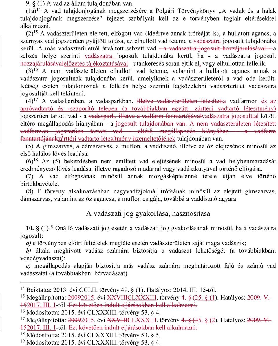 (2) 15 A vadászterületen elejtett, elfogott vad (ideértve annak trófeáját is), a hullatott agancs, a szárnyas vad jogszerűen gyűjtött tojása, az elhullott vad teteme a vadászatra jogosult tulajdonába