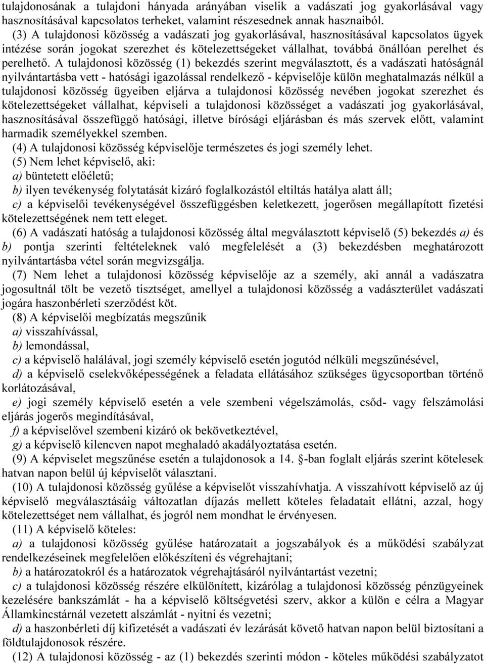 A tulajdonosi közösség (1) bekezdés szerint megválasztott, és a vadászati hatóságnál nyilvántartásba vett - hatósági igazolással rendelkező - képviselője külön meghatalmazás nélkül a tulajdonosi