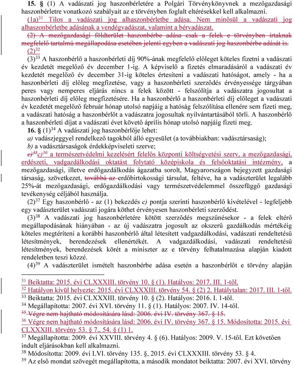 (2) A mezőgazdasági földterület haszonbérbe adása csak a felek e törvényben írtaknak megfelelő tartalmú megállapodása esetében jelenti egyben a vadászati jog haszonbérbe adását is.