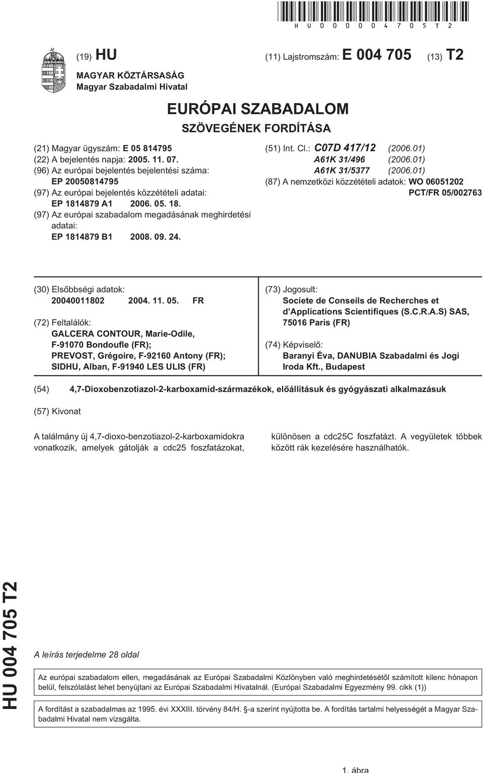 (96) Az európai bejelentés bejelentési száma: EP 0081479 (97) Az európai bejelentés közzétételi adatai: EP 1814879 A1 06. 0. 18. (97) Az európai szabadalom megadásának meghirdetési adatai: EP 1814879 B1 08.