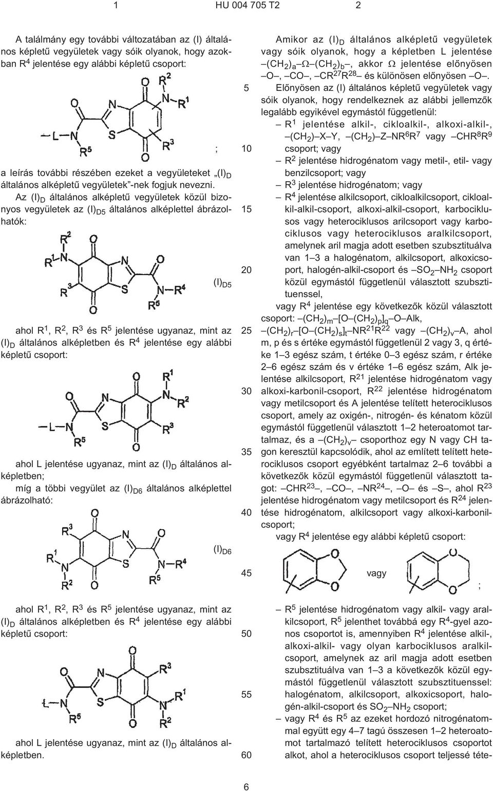 Az (I) D általános alképletû vegyületek közül bizonyos vegyületek az (I) D általános alképlettel ábrázolhatók: (I) D ahol R 1,R 2,R 3 és R jelentése ugyanaz, mint az (I) D általános alképletben és R