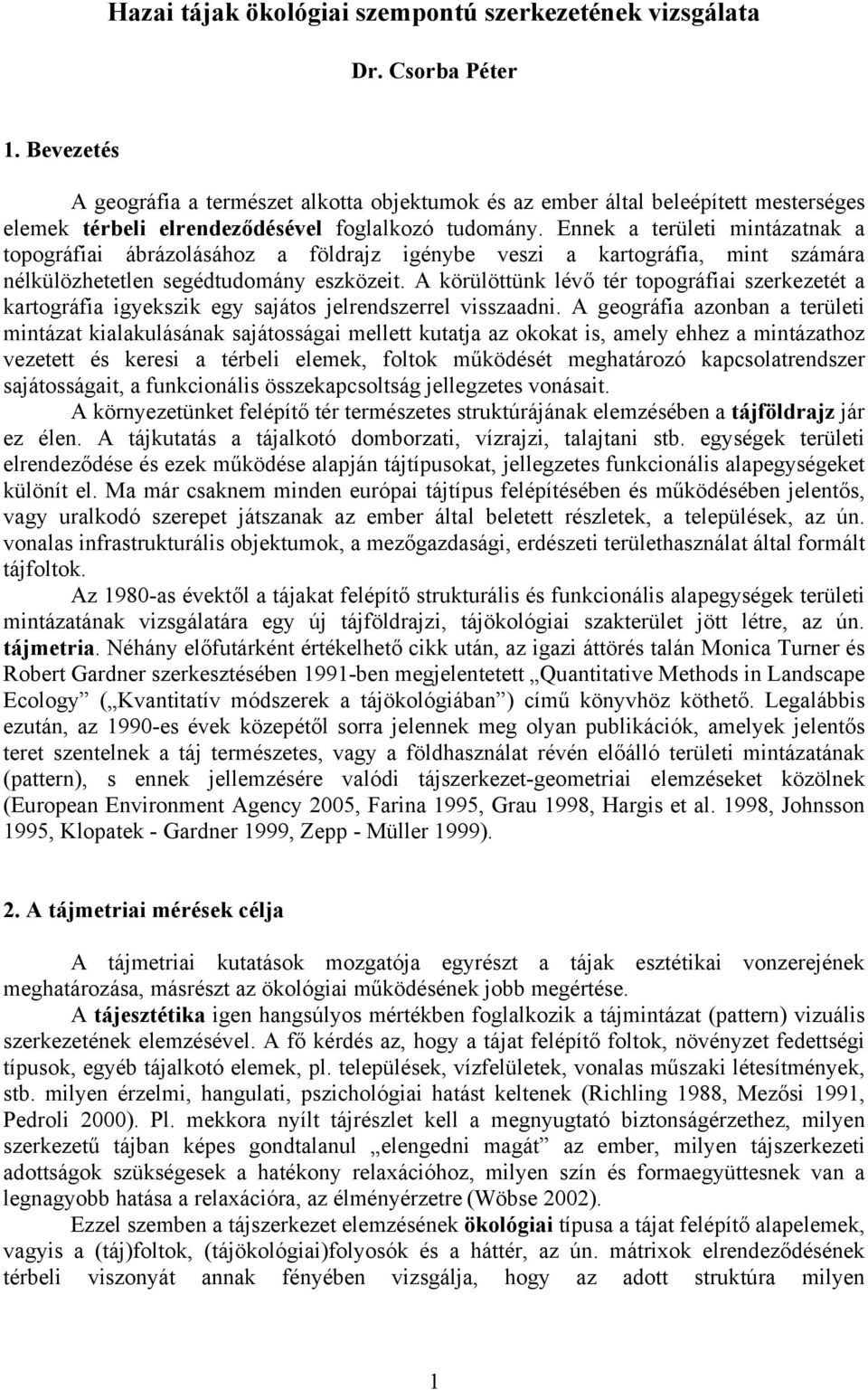 Ennek a területi mintázatnak a topográfiai ábrázolásához a földrajz igénybe veszi a kartográfia, mint számára nélkülözhetetlen segédtudomány eszközeit.