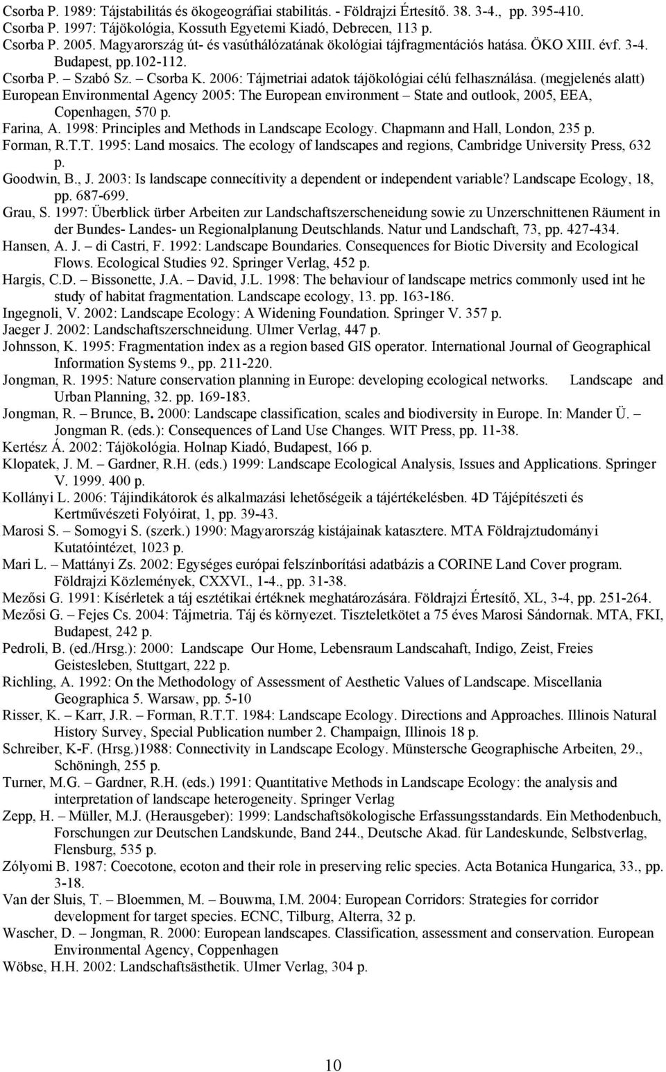 (megjelenés alatt) European Environmental Agency 2005: The European environment State and outlook, 2005, EEA, Copenhagen, 570 p. Farina, A. 1998: Principles and Methods in Landscape Ecology.