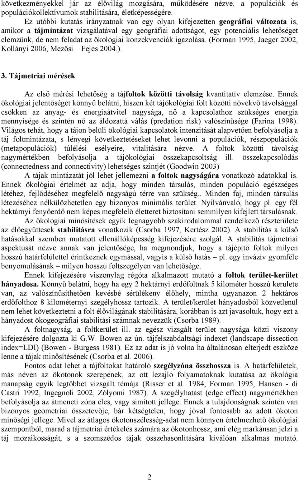 ökológiai konzekvenciák igazolása. (Forman 1995, Jaeger 2002, Kollányi 2006, Mezősi Fejes 2004.). 3. Tájmetriai mérések Az első mérési lehetőség a tájfoltok közötti távolság kvantitatív elemzése.