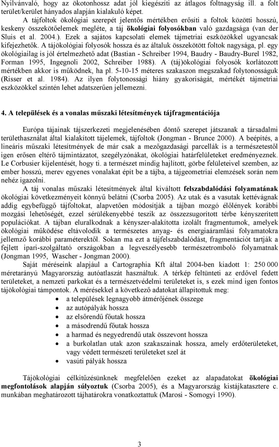 Ezek a sajátos kapcsolati elemek tájmetriai eszközökkel ugyancsak kifejezhetők. A tájökológiai folyosók hossza és az általuk összekötött foltok nagysága, pl.