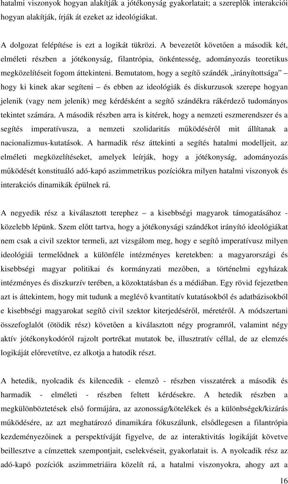 Bemutatom, hogy a segítő szándék irányítottsága hogy ki kinek akar segíteni és ebben az ideológiák és diskurzusok szerepe hogyan jelenik (vagy nem jelenik) meg kérdésként a segítő szándékra rákérdező