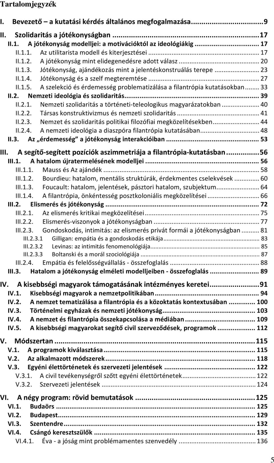A szelekció és érdemesség problematizálása a filantrópia kutatásokban... 33 II.2. Nemzeti ideológia és szolidaritás... 39 II.2.1. Nemzeti szolidaritás a történeti- teleologikus magyarázatokban... 40 II.