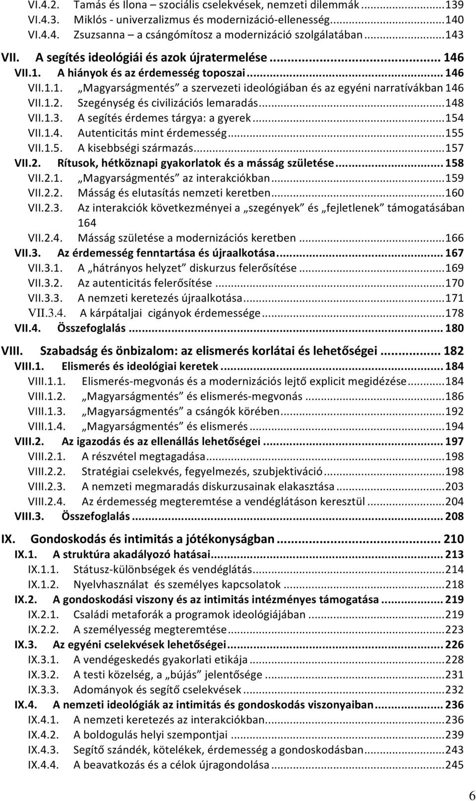 Szegénység és civilizációs lemaradás... 148 VII.1.3. A segítés érdemes tárgya: a gyerek... 154 VII.1.4. Autenticitás mint érdemesség... 155 VII.1.5. A kisebbségi származás... 157 VII.2.