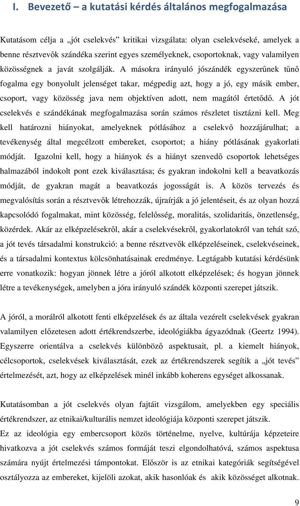 A másokra irányuló jószándék egyszerűnek tűnő fogalma egy bonyolult jelenséget takar, mégpedig azt, hogy a jó, egy másik ember, csoport, vagy közösség java nem objektíven adott, nem magától értetődő.