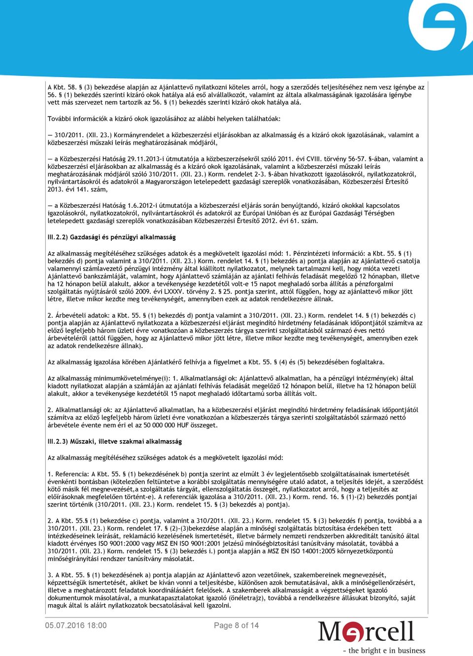 (1) bekezdés szerinti kizáró okok hatálya alá. További információk a kizáró okok igazolásához az alábbi helyeken találhatóak: 310/2011. (XII. 23.