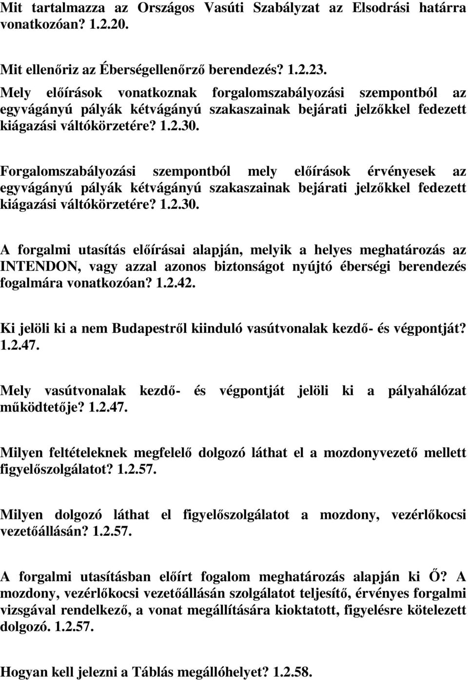 Forgalomszabályozási szempontból mely előírások érvényesek az egyvágányú pályák kétvágányú szakaszainak bejárati jelzőkkel fedezett kiágazási váltókörzetére? 1.2.30.