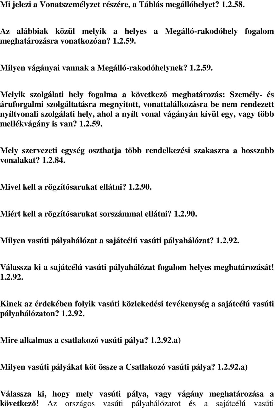 Melyik szolgálati hely fogalma a következő meghatározás: Személy- és áruforgalmi szolgáltatásra megnyitott, vonattalálkozásra be nem rendezett nyíltvonali szolgálati hely, ahol a nyílt vonal vágányán