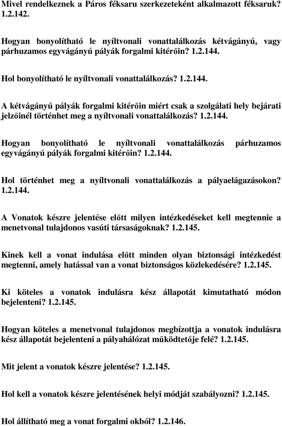 1.2.144. Hol történhet meg a nyíltvonali vonattalálkozás a pályaelágazásokon? 1.2.144. A Vonatok készre jelentése előtt milyen intézkedéseket kell megtennie a menetvonal tulajdonos vasúti társaságoknak?