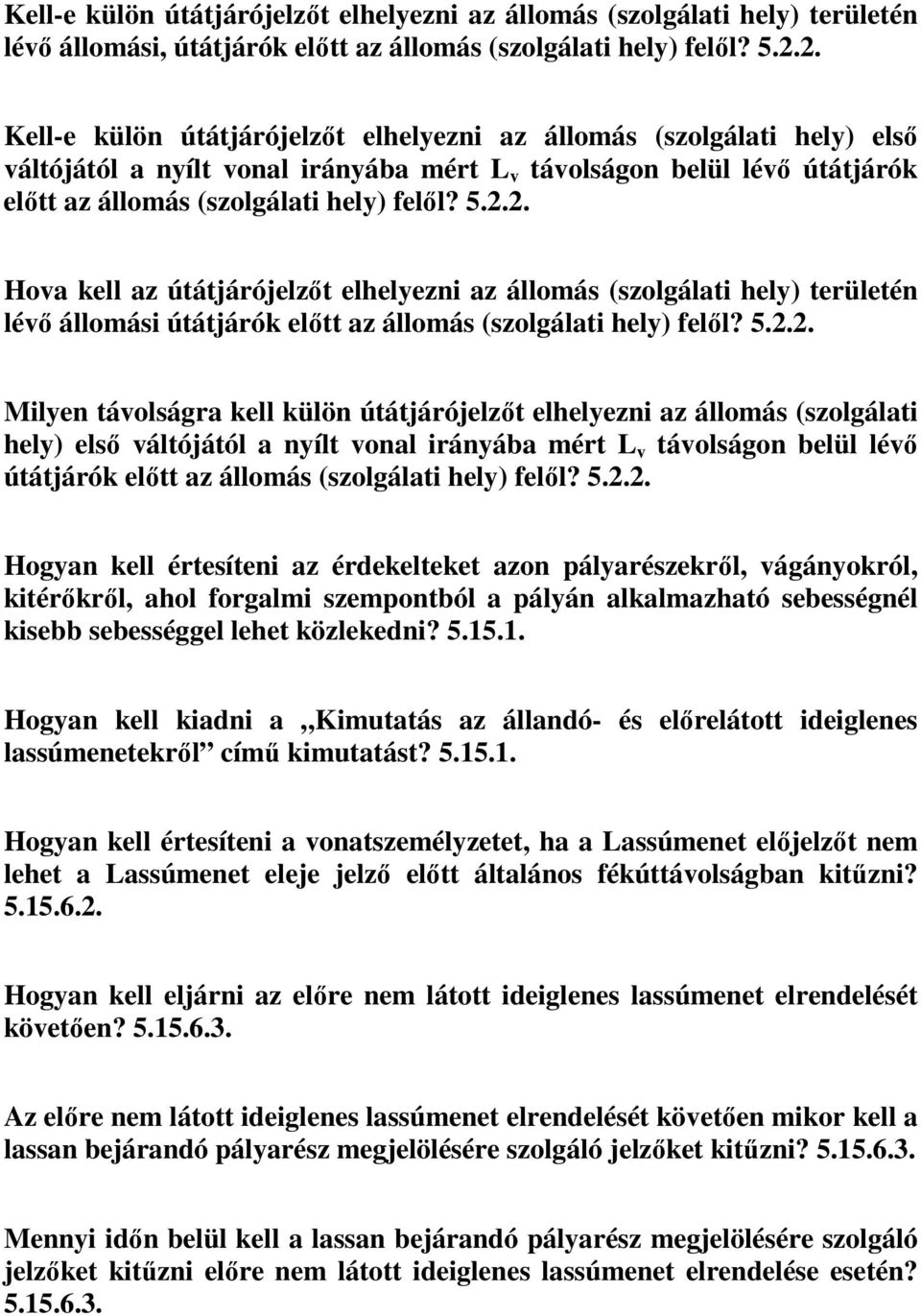 5.2.2. Milyen távolságra kell külön útátjárójelzőt elhelyezni az állomás (szolgálati hely) első váltójától a nyílt vonal irányába mért L v távolságon belül lévő útátjárók előtt az állomás (szolgálati