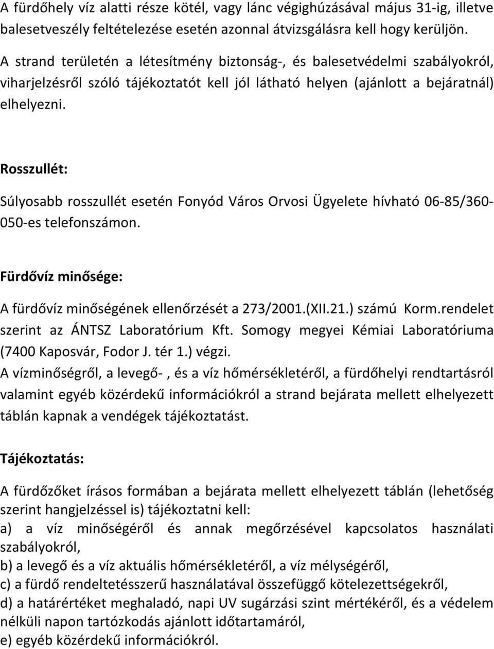 Rosszullét: Súlyosabb rosszullét esetén Fonyód Város Orvosi Ügyelete hívható 06-85/360-050-es telefonszámon. Fürdővíz minősége: A fürdővíz minőségének ellenőrzését a 273/2001.(XII.21.) számú Korm.