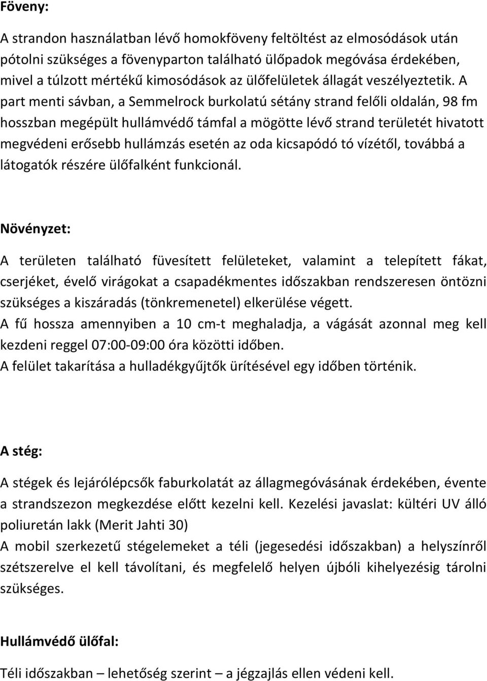 A part menti sávban, a Semmelrock burkolatú sétány strand felőli oldalán, 98 fm hosszban megépült hullámvédő támfal a mögötte lévő strand területét hivatott megvédeni erősebb hullámzás esetén az oda